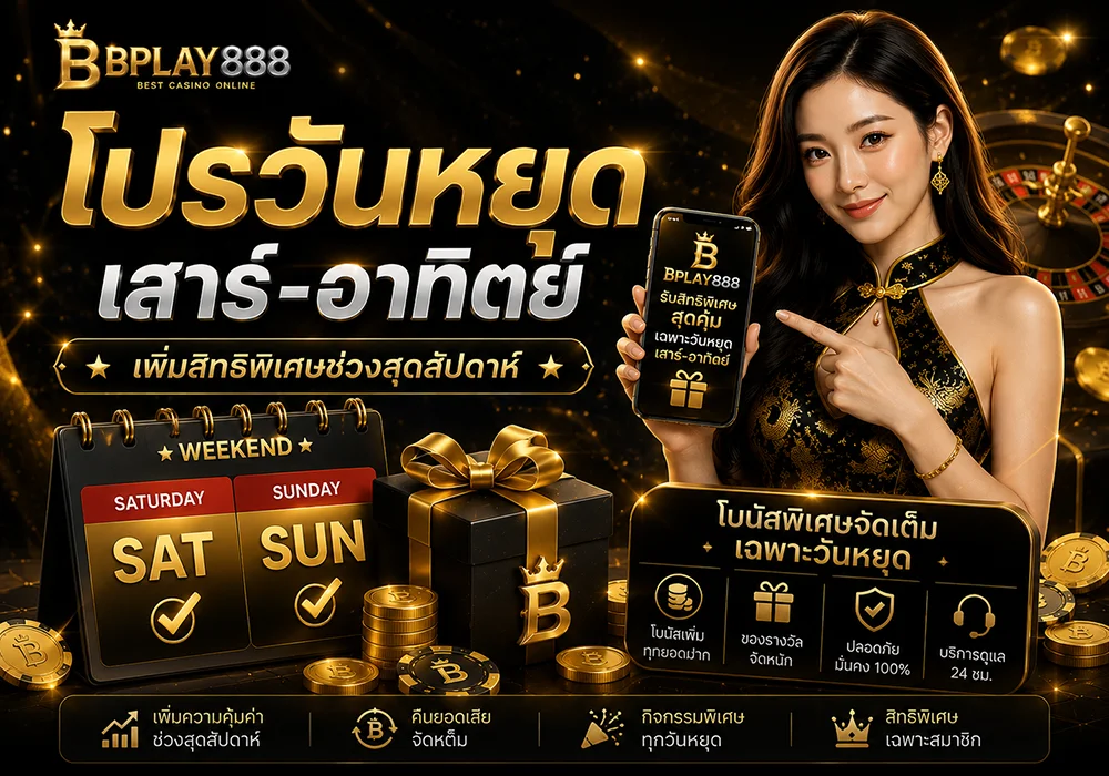 โปรวันหยุดเสาร์อาทิตย์ BPLAY888 เพิ่มสิทธิพิเศษช่วงสุดสัปดาห์