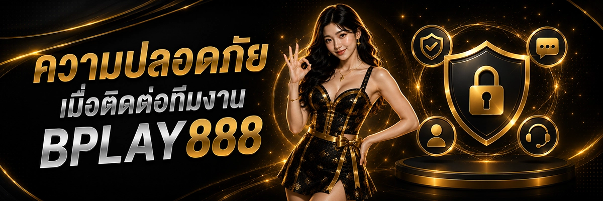ความปลอดภัยเมื่อติดต่อทีมงาน BPLAY888